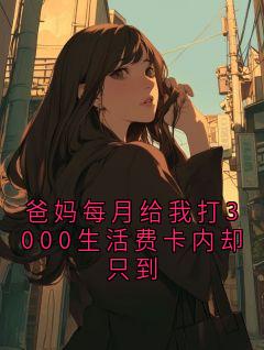 爸妈每月给我打3000生活费卡内却只到小说最新章节 小谨结局是什么