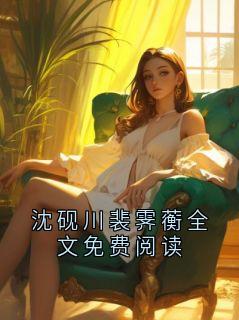 沈砚川裴霁蘅全文免费阅读(新书)大结局在线阅读
