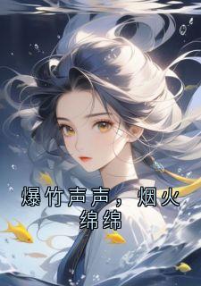 江逾白宋绵绵爆竹声声，烟火绵绵全章节免费阅读-暗夜阅读网