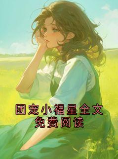爆款热文顾宝宝唐思甜在线阅读-团宠小福星全文免费阅读全章节列表