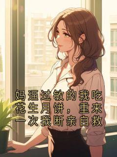 老书虫力荐妈逼过敏的我吃花生月饼，重来一次我断亲自救免费无弹窗阅读