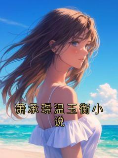 萧承璟温玉衡萧承璟温玉衡小说小说完整版