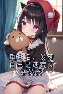 重生后，发现自己是逃荒文恶婆婆完整版-药材阿礼林秀芝在线全文阅读