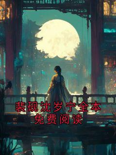 书荒推荐裴砚沈岁宁全本免费阅读(裴砚沈云晚)在线试读