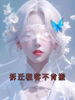 独家拆迁租客不肯搬全本大结局小说阅读