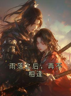 高质量小说雨落之后，再不相逢在线试读