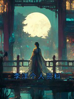 李洋个人资料全本小说（李洋个人资料）全文阅读