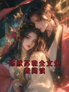 优质新书陈默苏晚全文免费阅读最新章节小说全文阅读