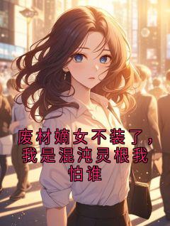 作者时易元 写的废材嫡女不装了,我是混沌灵根我怕谁小说大结局全章节阅读