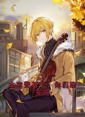 本宫登基了，你们跪安吧免费小说作者香草冰淇淋好好吃 全文阅读