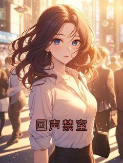 回声禁室全文目录-林澈沈韵小周小说无弹窗阅读
