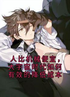 (全集-免费)人比机械便宜,大宇宙时代如何有效的降低成本完本小说_机接口劳动成本全文免费阅读