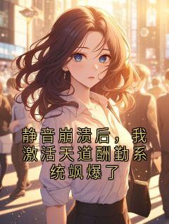 小说推荐静音崩溃后，我激活天道酬勤系统飒爆了完结版全章节阅读