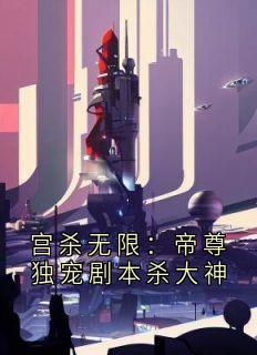 (抖音)宫杀无限:帝尊独宠剧本杀大神苏清鸢萧烬渊小说免费全文阅读