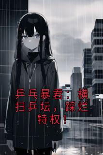 书荒必备乒乓暴君:横扫乒坛,踩烂特权!全文章节阅读