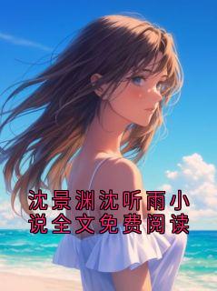 沈景渊沈听雨小说全文免费阅读小说沈景渊沈听雨最新章节阅读