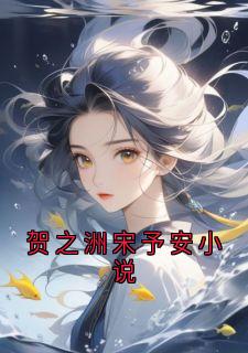 贺之洲宋予安小说小说在线阅读,主角贺之洲宋予安精彩段落最新篇