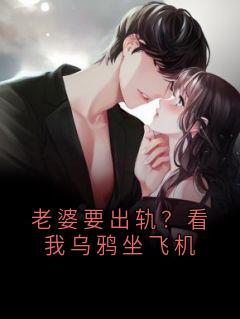 精选好书老婆要出轨？看我乌鸦坐飞机无删减版全文在线