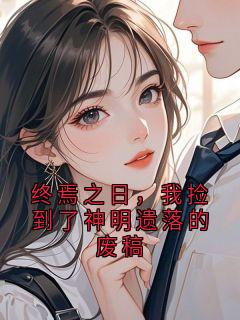 良心推荐终焉之日，我捡到了神明遗落的废稿小说试读