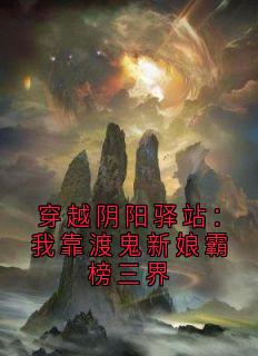 穿越阴阳驿站:我靠渡鬼新娘霸榜三界小说全集(小雅阴阳)无弹窗广告阅读