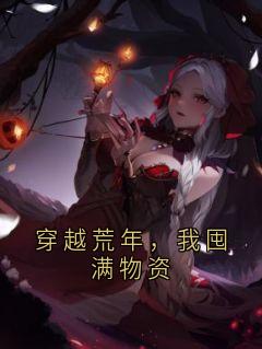 好书推荐穿越荒年，我囤满物资林知夏郑如意顾铭全文在线阅读
