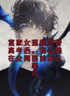 (热推新书)富家女逼我顶替高考后，我让她在全网面前承认罪行沈雅沈振东张远无弹窗阅读