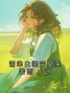 小小鹿鸣最新小说谢聿白装穷夏茉姜雨 小说谢聿白夏夏在线试读