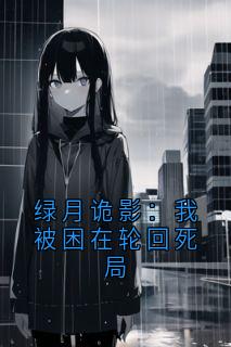 全网首发完整小说绿月诡影：我被困在轮回死局主角山谷苏琴鬼影在线阅读