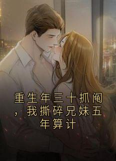 老书虫书荒推荐重生年三十抓阄，我撕碎兄妹五年算计txt小说阅读