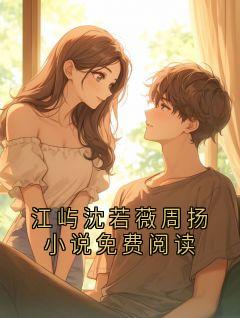 江屿沈若薇周扬小说免费阅读在哪免费看,江屿沈妍小说章节目录阅读