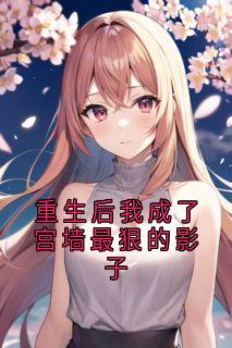 老书虫力荐重生后我成了宫墙最狠的影子免费无弹窗阅读