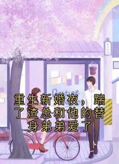重生新婚夜,踹了渣总和他的替身弟弟爱了大结局阅读 顾言深顾家泽苏晚小说在线章节