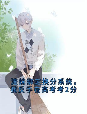 渣妹绑定换分系统,我反手在高考考2分姜秋姜夏-南山书铺 小说