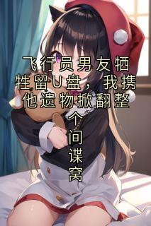 飞行员男友牺牲留U盘，我携他遗物掀翻整个间谍窝陆振宇许志恒周曼琳免费全章节目录阅读
