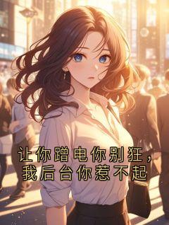 让你蹭电你别狂，我后台你惹不起陆远王振王凯无广告在线阅读