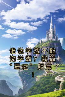 【新书】谁说学渣不能泡学霸？我靠“霉运”躺赢了！主角顾清让林幸运全文全章节小说阅读