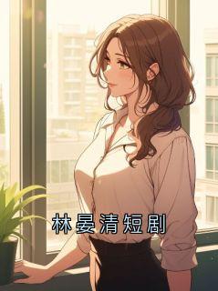 林晏清是哪部小说的主角 林晏清全文阅读-暗夜阅读网