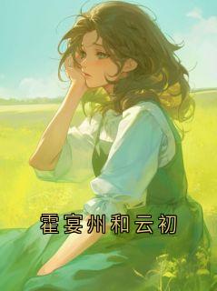 霍宴州和云初霍宴小说_霍宴州和云初完结版阅读