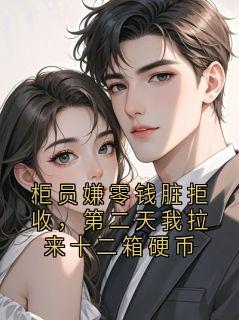 柜员嫌零钱脏拒收,第二天我拉来十二箱硬币江澈免费全章节目录阅读