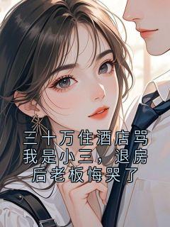 火爆三十万住酒店骂我是小三，退房后老板悔哭了小说，主角是冯大春在线阅读全文无删减