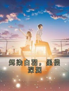 最完整版烬染白羽,墨偿深渊热门连载小说