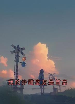 沈霁川姜彤我的沙雕室友是首富小说完整版