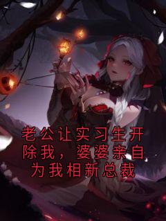 老公让实习生开除我,婆婆亲自为我相新总裁陆明远苏念真陆华小说全章节最新阅读