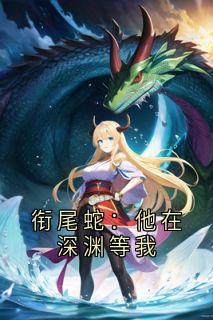 最新小说衔尾蛇：他在深渊等我主角江予沈渡全文在线阅读