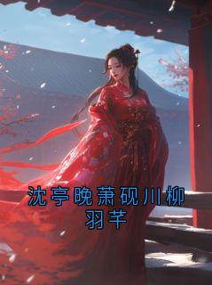 萧砚川沈亭晚是哪本小说主角 沈亭晚萧砚川柳羽芊免费全章节阅读