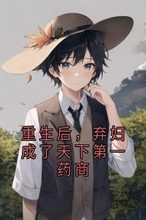 重生后，弃妇成了天下第一药商小说(完结版)-梅香郑怀玉药堂在线阅读