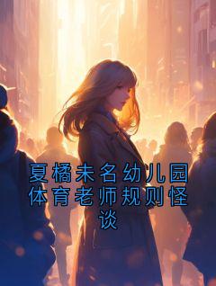 夏橘未名幼儿园体育老师规则怪谈在线全文阅读-主人公夏橘小黑小说