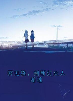 霁无锋，剑断灯火人断魂小说(连载文)-霁无锋苏眉儿无广告阅读