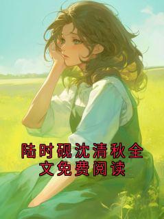 金凌写的小说陆时砚沈清秋全文免费阅读陆时砚沈清秋全文阅读