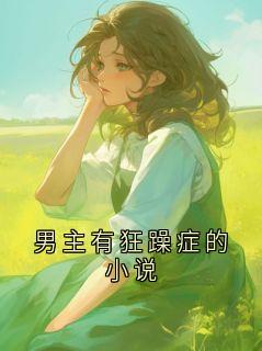 男主有狂躁症的小说(新书)大结局在线阅读